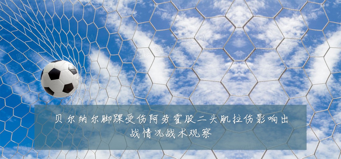 贝尔纳尔脚踝受伤阿劳霍股二头肌拉伤影响出战情况战术观察