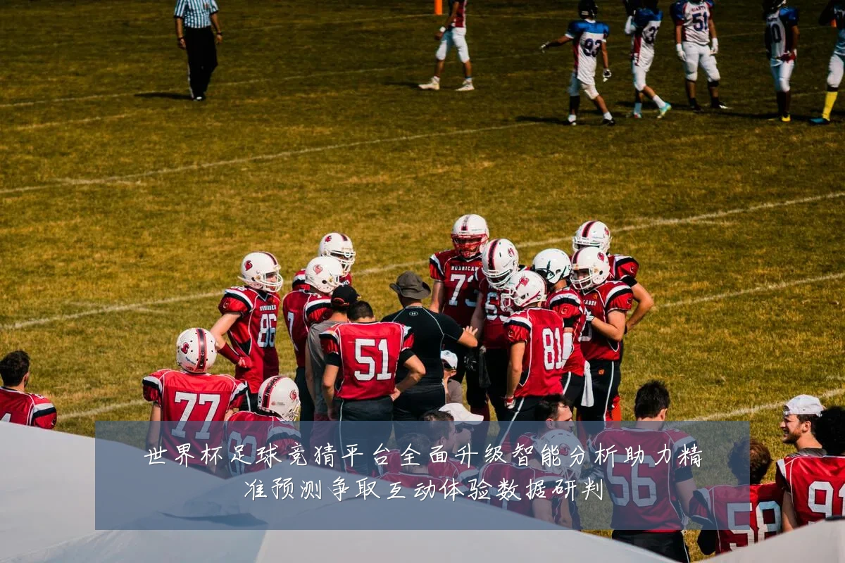 世界杯足球竞猜平台全面升级智能分析助力精准预测争取互动体验数据研判